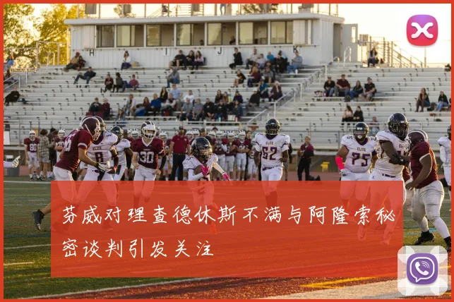 芬威对理查德休斯不满与阿隆索秘密谈判引发关注