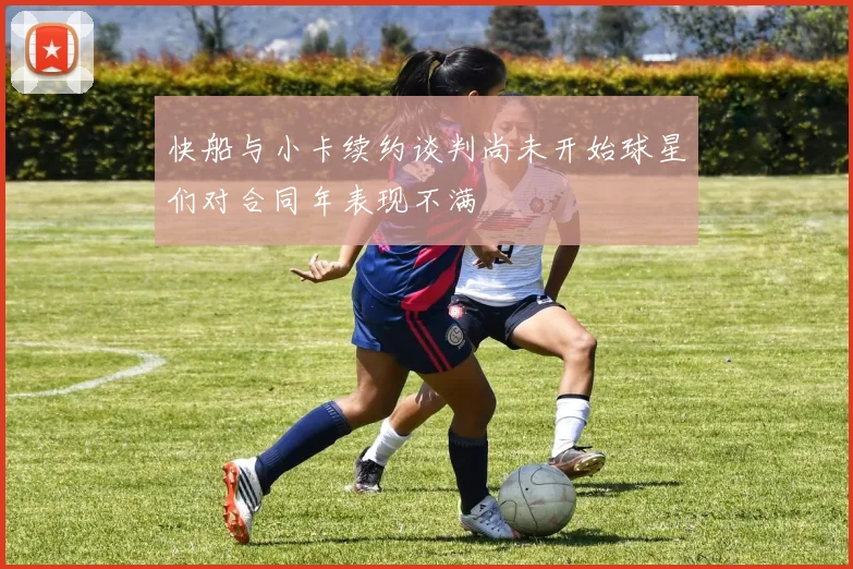 快船与小卡续约谈判尚未开始球星们对合同年表现不满