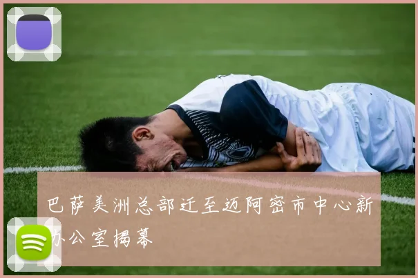 巴萨美洲总部迁至迈阿密市中心新办公室揭幕